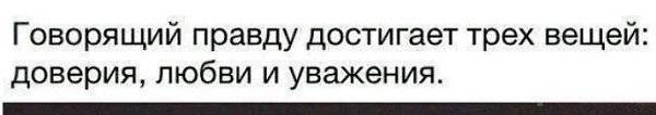 Говорящий правду достигает трех вещей: доверия, любви и уважения...